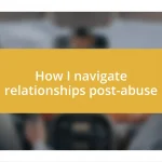 How I navigate relationships post-abuse