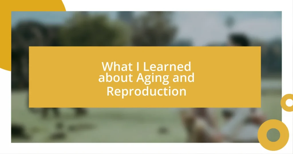 What I Learned about Aging and Reproduction